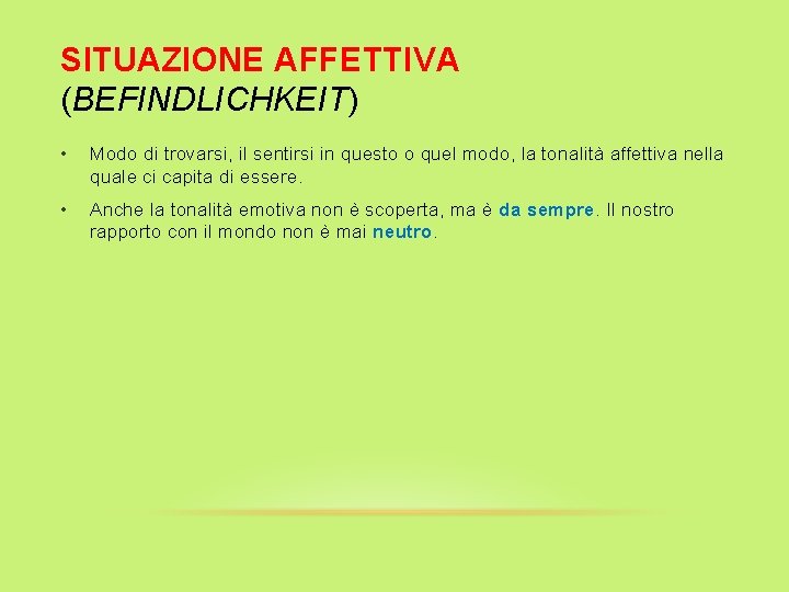 SITUAZIONE AFFETTIVA (BEFINDLICHKEIT) • Modo di trovarsi, il sentirsi in questo o quel modo,
