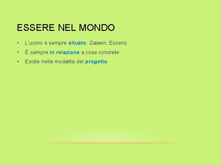 ESSERE NEL MONDO • L’uomo è sempre situato: Dasein, Esserci. • È sempre in