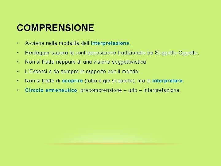 COMPRENSIONE • Avviene nella modalità dell’interpretazione. • Heidegger supera la contrapposizione tradizionale tra Soggetto-Oggetto.