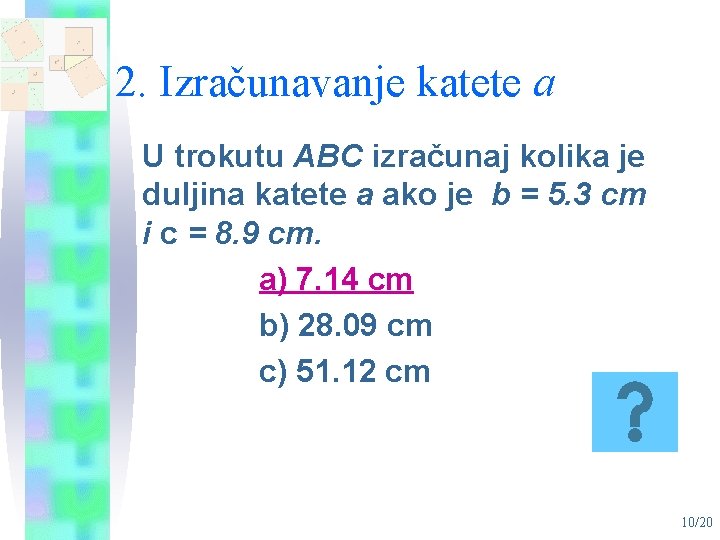 2. Izračunavanje katete a U trokutu ABC izračunaj kolika je duljina katete a ako