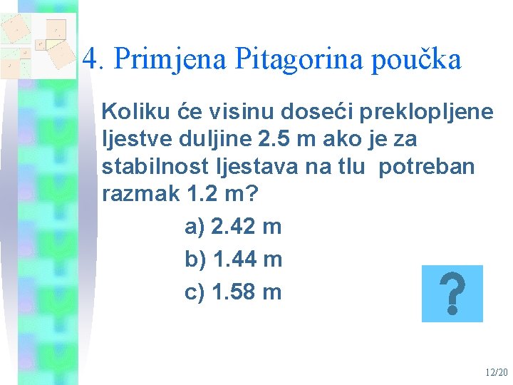 4. Primjena Pitagorina poučka Koliku će visinu doseći preklopljene ljestve duljine 2. 5 m