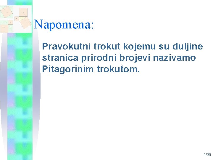 Napomena: Pravokutni trokut kojemu su duljine stranica prirodni brojevi nazivamo Pitagorinim trokutom. 5/20 