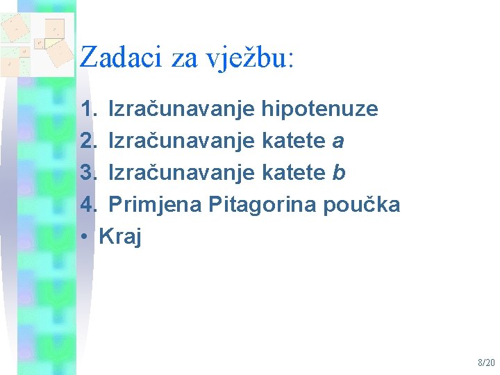 Zadaci za vježbu: 1. Izračunavanje hipotenuze 2. Izračunavanje katete a 3. Izračunavanje katete b