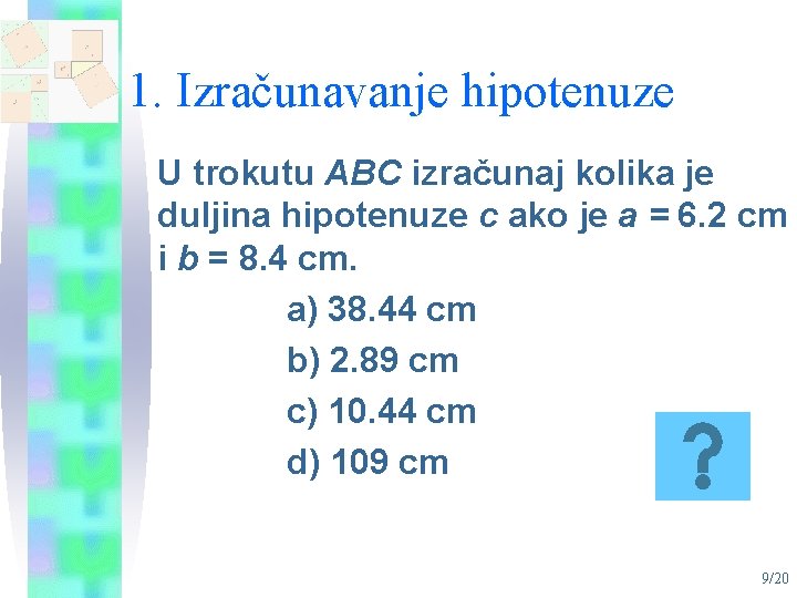 1. Izračunavanje hipotenuze U trokutu ABC izračunaj kolika je duljina hipotenuze c ako je