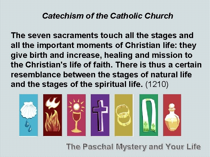 Catechism of the Catholic Church The seven sacraments touch all the stages and all