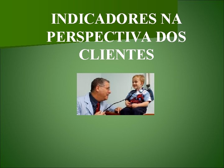 INDICADORES NA PERSPECTIVA DOS CLIENTES 