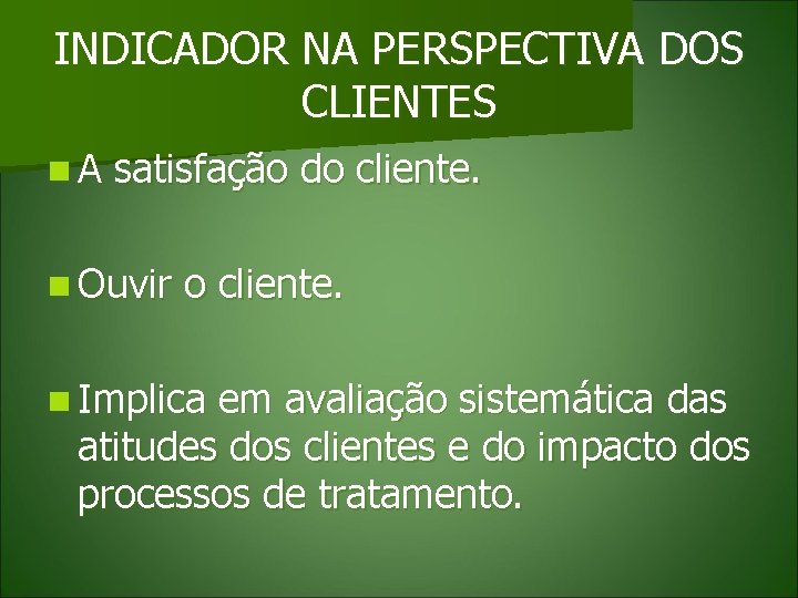 INDICADOR NA PERSPECTIVA DOS CLIENTES n. A satisfação do cliente. n Ouvir o cliente.