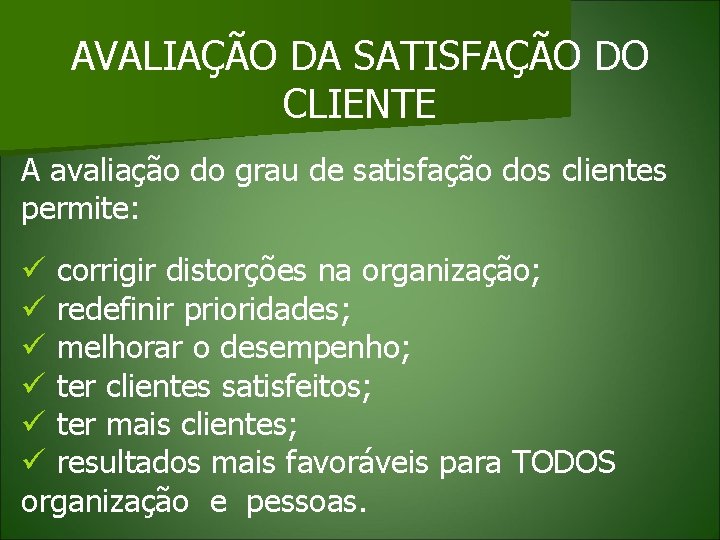 AVALIAÇÃO DA SATISFAÇÃO DO CLIENTE A avaliação do grau de satisfação dos clientes permite: