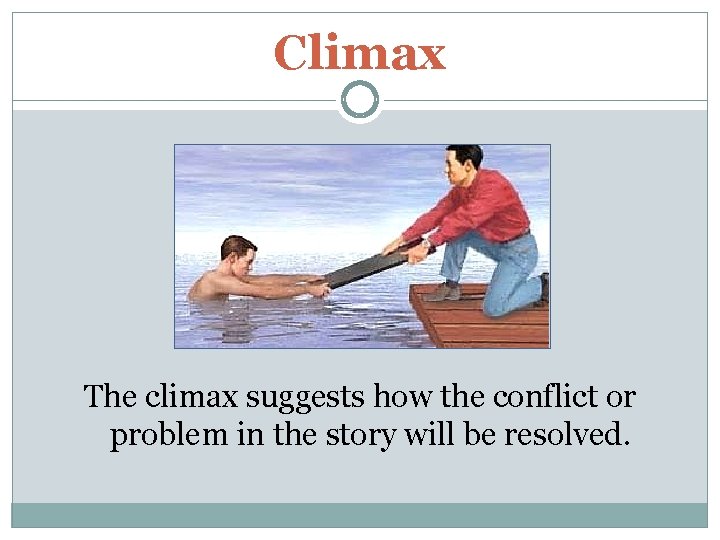 Climax The climax suggests how the conflict or problem in the story will be