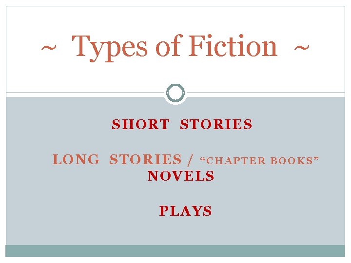 ~ Types of Fiction ~ SHORT STORIES LONG STORIES / “ C H A