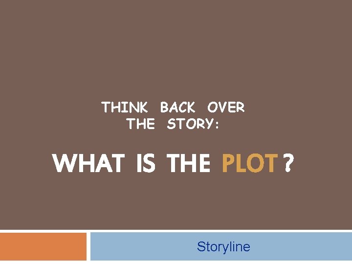 THINK BACK OVER THE STORY: WHAT IS THE PLOT ? Storyline 
