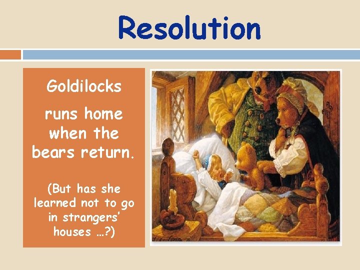 Resolution Goldilocks runs home when the bears return. (But has she learned not to