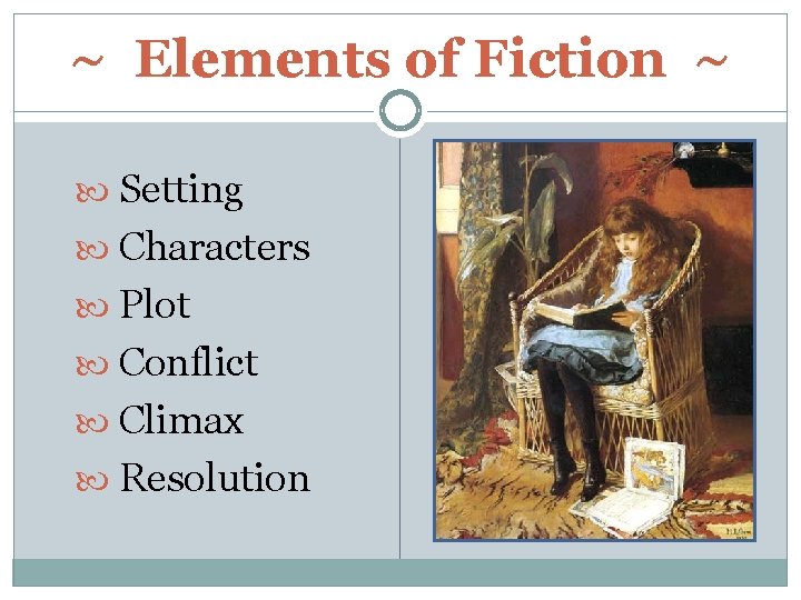 ~ Elements of Fiction ~ Setting Characters Plot Conflict Climax Resolution 