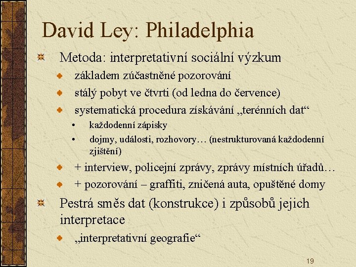 David Ley: Philadelphia Metoda: interpretativní sociální výzkum základem zúčastněné pozorování stálý pobyt ve čtvrti