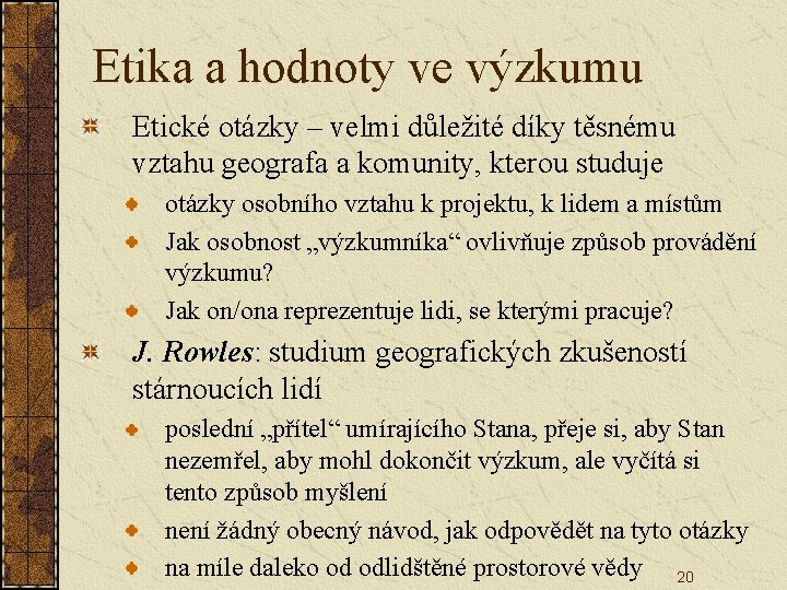 Etika a hodnoty ve výzkumu Etické otázky – velmi důležité díky těsnému vztahu geografa