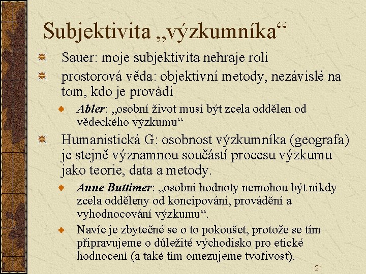 Subjektivita „výzkumníka“ Sauer: moje subjektivita nehraje roli prostorová věda: objektivní metody, nezávislé na tom,