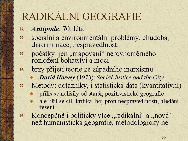 RADIKÁLNÍ GEOGRAFIE Antipode, 70. léta sociální a environmentální problémy, chudoba, diskriminace, nespravedlnost… počátky: jen