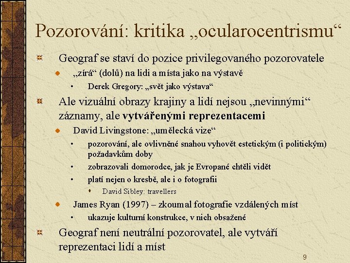 Pozorování: kritika „ocularocentrismu“ Geograf se staví do pozice privilegovaného pozorovatele „zírá“ (dolů) na lidi