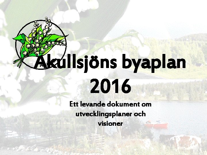 Åkullsjöns byaplan 2016 Ett levande dokument om utvecklingsplaner och visioner 