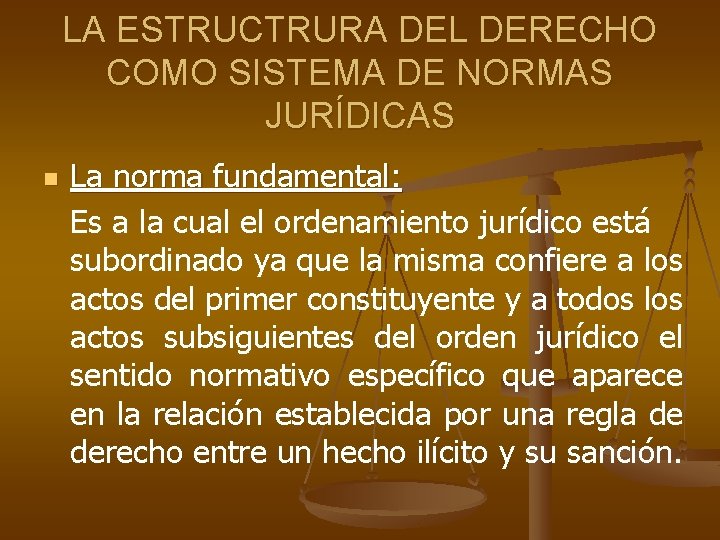 LA ESTRUCTRURA DEL DERECHO COMO SISTEMA DE NORMAS JURÍDICAS n La norma fundamental: Es