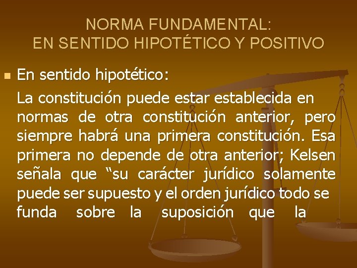 NORMA FUNDAMENTAL: EN SENTIDO HIPOTÉTICO Y POSITIVO n En sentido hipotético: La constitución puede NORMA FUNDAMENTAL: EN SENTIDO HIPOTÉTICO Y POSITIVO n En sentido hipotético: La constitución puede