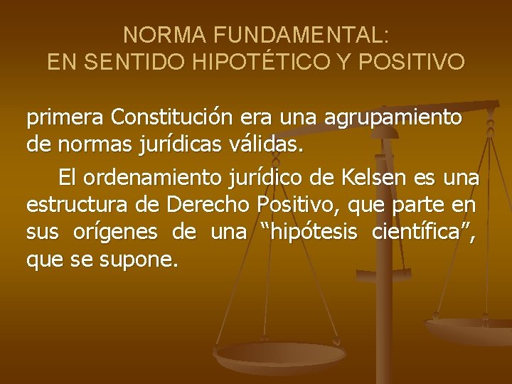 NORMA FUNDAMENTAL: EN SENTIDO HIPOTÉTICO Y POSITIVO primera Constitución era una agrupamiento de normas NORMA FUNDAMENTAL: EN SENTIDO HIPOTÉTICO Y POSITIVO primera Constitución era una agrupamiento de normas