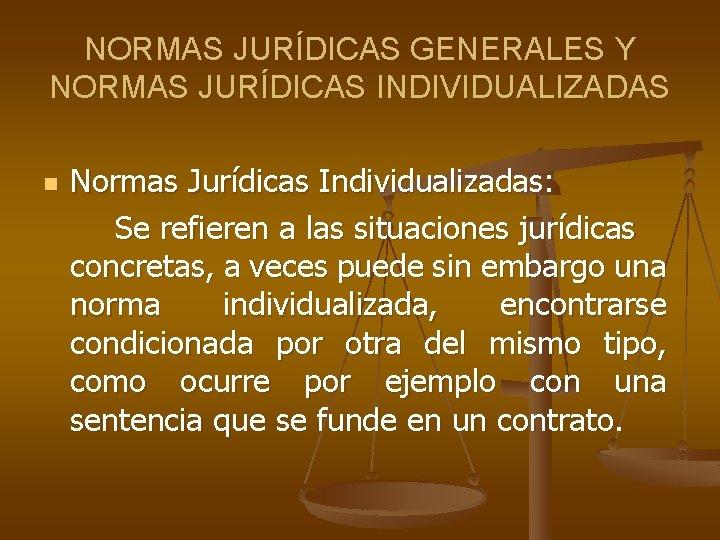 NORMAS JURÍDICAS GENERALES Y NORMAS JURÍDICAS INDIVIDUALIZADAS n Normas Jurídicas Individualizadas: Se refieren a NORMAS JURÍDICAS GENERALES Y NORMAS JURÍDICAS INDIVIDUALIZADAS n Normas Jurídicas Individualizadas: Se refieren a