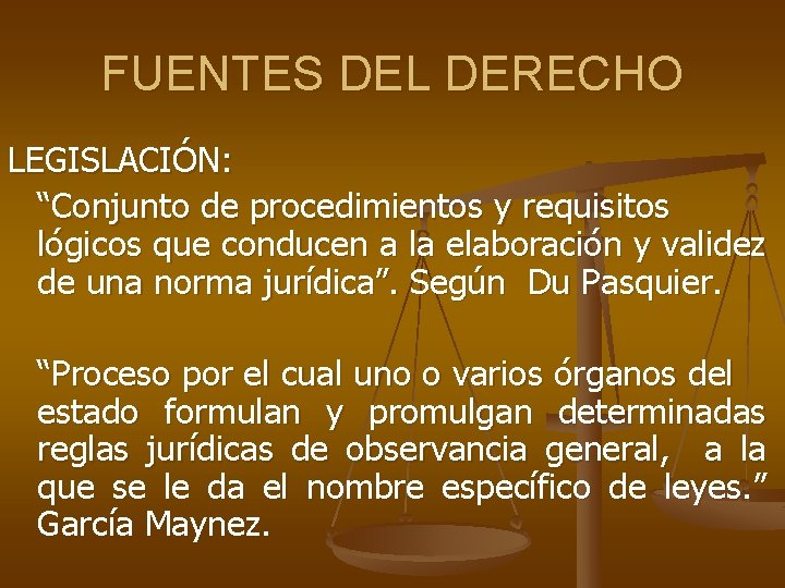 FUENTES DEL DERECHO LEGISLACIÓN: “Conjunto de procedimientos y requisitos lógicos que conducen a la