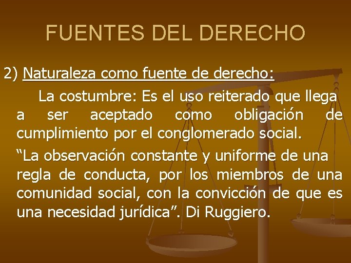 FUENTES DEL DERECHO 2) Naturaleza como fuente de derecho: La costumbre: Es el uso FUENTES DEL DERECHO 2) Naturaleza como fuente de derecho: La costumbre: Es el uso