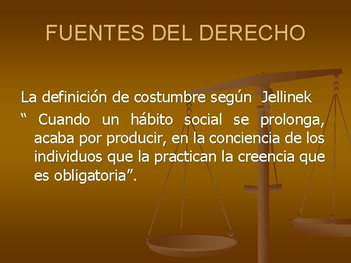 FUENTES DEL DERECHO La definición de costumbre según Jellinek “ Cuando un hábito social