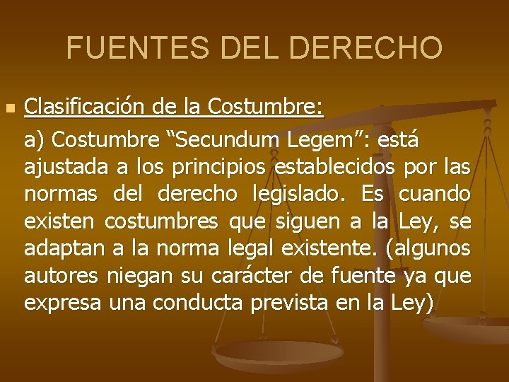 FUENTES DEL DERECHO n Clasificación de la Costumbre: a) Costumbre “Secundum Legem”: está ajustada