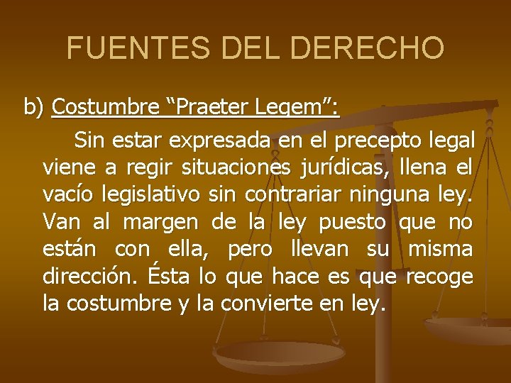 FUENTES DEL DERECHO b) Costumbre “Praeter Legem”: Sin estar expresada en el precepto legal