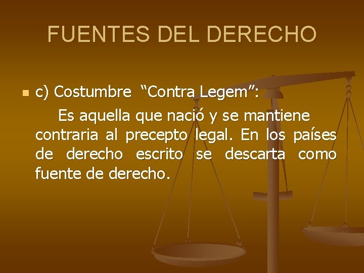 FUENTES DEL DERECHO n c) Costumbre “Contra Legem”: Es aquella que nació y se FUENTES DEL DERECHO n c) Costumbre “Contra Legem”: Es aquella que nació y se