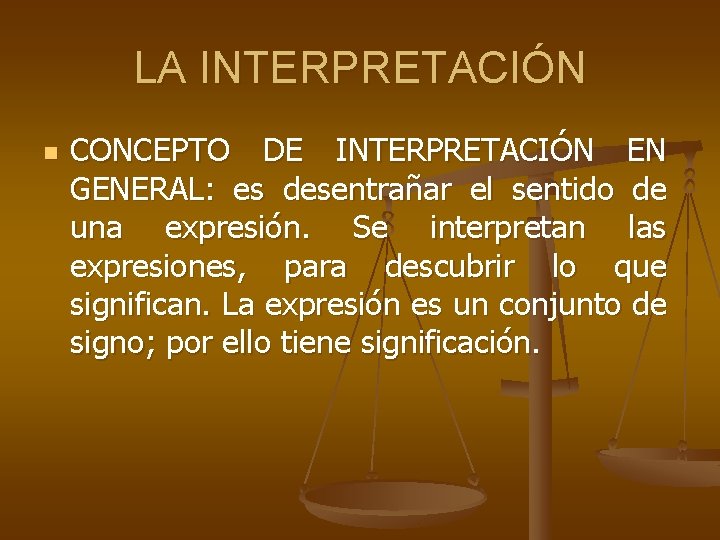 LA INTERPRETACIÓN n CONCEPTO DE INTERPRETACIÓN EN GENERAL: es desentrañar el sentido de una LA INTERPRETACIÓN n CONCEPTO DE INTERPRETACIÓN EN GENERAL: es desentrañar el sentido de una