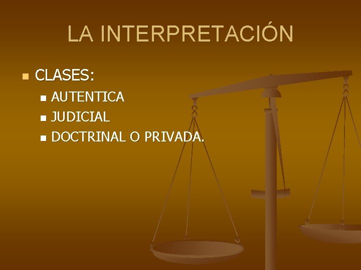 LA INTERPRETACIÓN n CLASES: AUTENTICA n JUDICIAL n DOCTRINAL O PRIVADA. n 