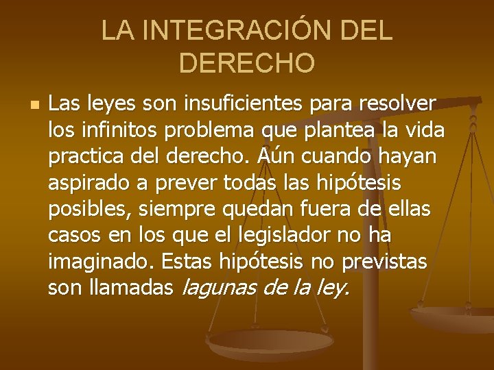 LA INTEGRACIÓN DEL DERECHO n Las leyes son insuficientes para resolver los infinitos problema