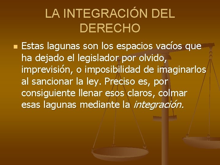 LA INTEGRACIÓN DEL DERECHO n Estas lagunas son los espacios vacíos que ha dejado