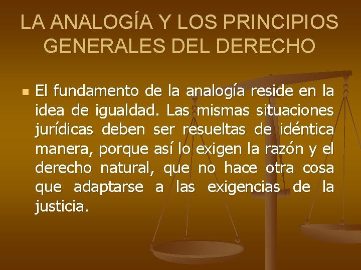 LA ANALOGÍA Y LOS PRINCIPIOS GENERALES DEL DERECHO n El fundamento de la analogía LA ANALOGÍA Y LOS PRINCIPIOS GENERALES DEL DERECHO n El fundamento de la analogía