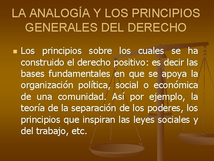 LA ANALOGÍA Y LOS PRINCIPIOS GENERALES DEL DERECHO n Los principios sobre los cuales