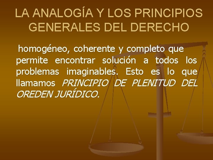 LA ANALOGÍA Y LOS PRINCIPIOS GENERALES DEL DERECHO homogéneo, coherente y completo que permite