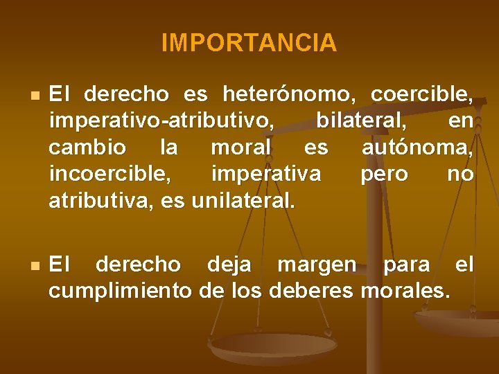 IMPORTANCIA n El derecho es heterónomo, coercible, imperativo-atributivo, bilateral, en cambio la moral es