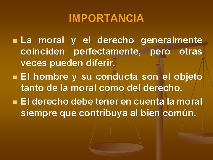 IMPORTANCIA n n n La moral y el derecho generalmente coinciden perfectamente, pero otras