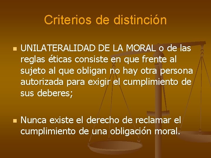 Criterios de distinción n n UNILATERALIDAD DE LA MORAL o de las reglas éticas