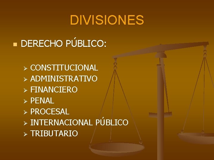 DIVISIONES n DERECHO PÚBLICO: CONSTITUCIONAL Ø ADMINISTRATIVO Ø FINANCIERO Ø PENAL Ø PROCESAL Ø DIVISIONES n DERECHO PÚBLICO: CONSTITUCIONAL Ø ADMINISTRATIVO Ø FINANCIERO Ø PENAL Ø PROCESAL Ø