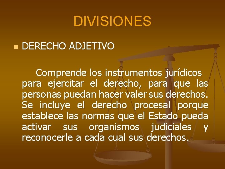 DIVISIONES n DERECHO ADJETIVO Comprende los instrumentos jurídicos para ejercitar el derecho, para que