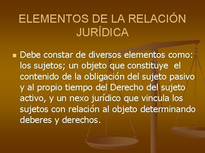ELEMENTOS DE LA RELACIÓN JURÍDICA n Debe constar de diversos elementos como: los sujetos; ELEMENTOS DE LA RELACIÓN JURÍDICA n Debe constar de diversos elementos como: los sujetos;