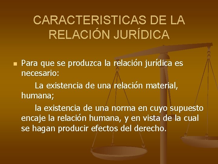 CARACTERISTICAS DE LA RELACIÓN JURÍDICA n Para que se produzca la relación jurídica es