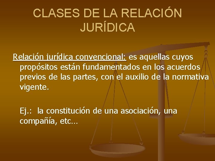 CLASES DE LA RELACIÓN JURÍDICA Relación jurídica convencional: es aquellas cuyos propósitos están fundamentados CLASES DE LA RELACIÓN JURÍDICA Relación jurídica convencional: es aquellas cuyos propósitos están fundamentados