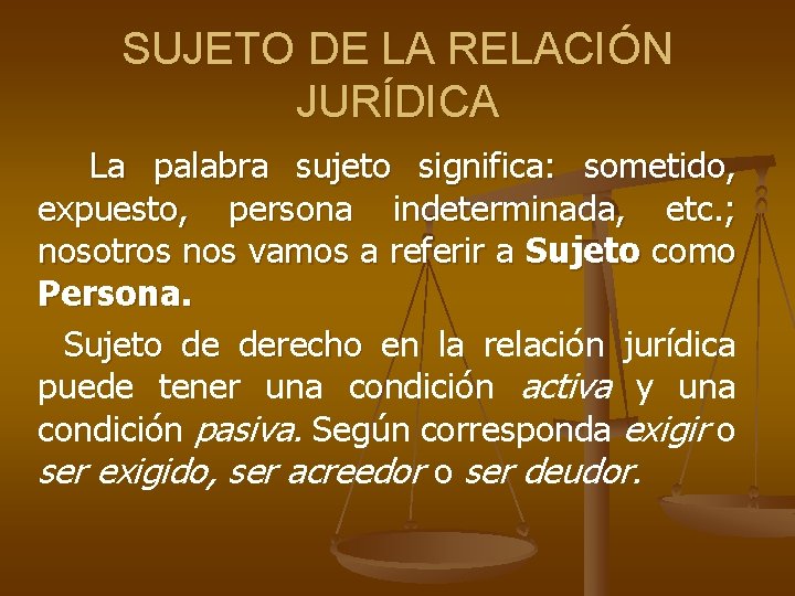 SUJETO DE LA RELACIÓN JURÍDICA La palabra sujeto significa: sometido, expuesto, persona indeterminada, etc.