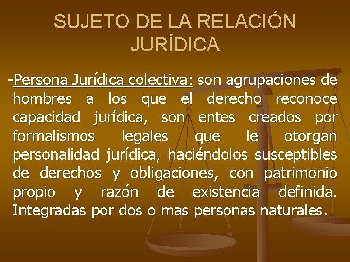 SUJETO DE LA RELACIÓN JURÍDICA -Persona Jurídica colectiva: son agrupaciones de hombres a los